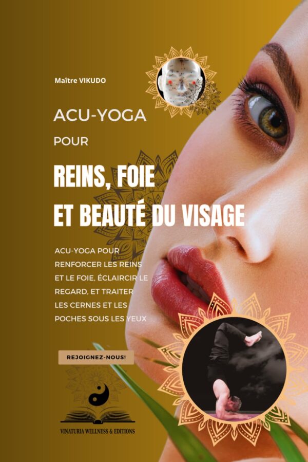 Acu-Yoga pour reins, foie et beauté du visage: Acu-Yoga pour renforcer les reins et le foie, éclaircir le regard, et traiter les cernes et les poches sous les yeux