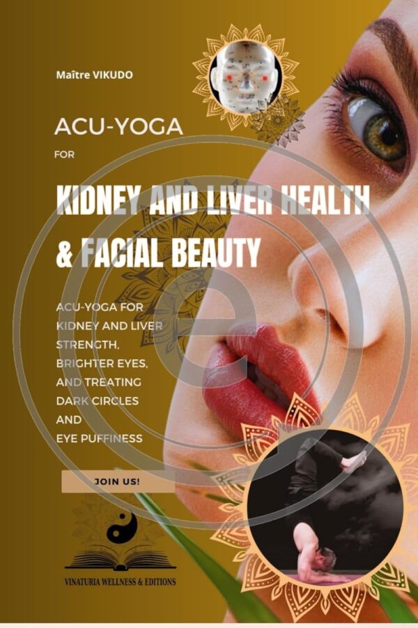 Acu-Yoga for Kidney and Liver Health & Facial Beauty : Acu-Yoga For Kidney And Liver Strength, Brighter Eyes, And Treating Dark Circles And Eye Puffiness